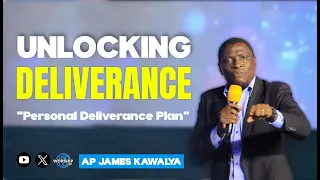 Unlocking Deliverance. "Personal Deliverance Plan" | AP. JAMES KAWALYA  | AP. JAMES KAWALYA