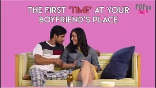 The First 'Time' At Your Boyfriend's Place - POPxo