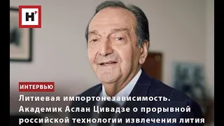 ЛИТИЕВАЯ ИМПОРТОНЕЗАВИСИМОСТЬ. АКАДЕМИК АСЛАН ЦИВАДЗЕ О ПРОРЫВНОЙ РОССИЙСКОЙ ТЕХНОЛОГИИ