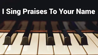 I Sing Praises To Your Name - Piano Instrumental Cover with Lyrics