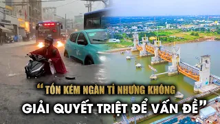 Dân khổ sở chuyện cứ mưa là ngập, thêm sốt ruột dự án hàng ngàn tỉ vẫn ì