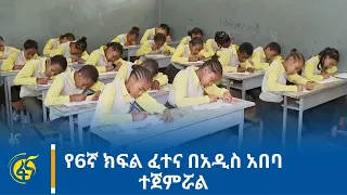 የ6ኛ ክፍል ፈተና በአዲስ አበባ ተጀምሯል