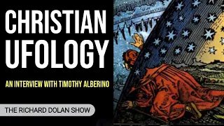 Christian Ufology: An Interview with Timothy Alberino | The Richard Dolan Show