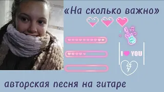 «На сколько важно». Авторская песня на гитаре. Лиза Алексеева