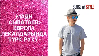 Мади Сыпатаев: Европа лекалдарында түрк руху | Sense of Style