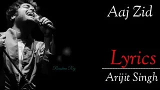 LYRICS  : Aaj Zid  |Arijit Singh, Mithoon  |  Aksar 2 | R-Series Hindi