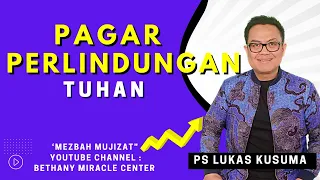 PAGAR PERLINDUNGAN TUHAN - Ps Lukas Kusuma #mezbahmujizat