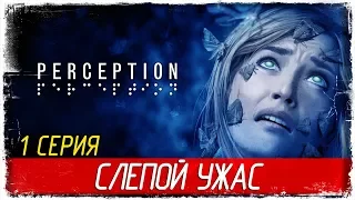 Perception -1- СЛЕПОЙ УЖАС [Прохождение на русском]
