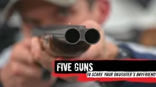 Top 5 Guns To Scare Your Daughter's Boyfriend