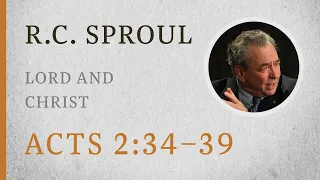 Lord and Christ (Acts 2:34–39) — A Sermon by R.C. Sproul