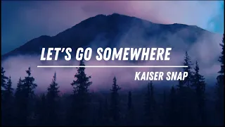 KAISER SNAP - LET'S GO SOMEWHERE LYRICS