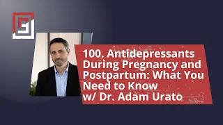 Episode 100 Antidepressants During Pregnancy and Postpartum: What You Need to Know w/ Dr. Adam Urato