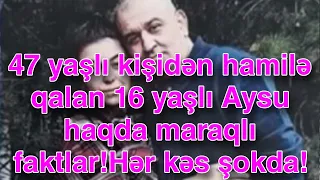 @sizxbr_47 yaşlı kişidən hamilə qalan 16 yaşlı Aysu haqda maraqlı faktlar!Hər kəs şokda!