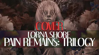 Lorna Shore - Pain Remains: Trilogy [COVER] [Unofficial Lyric Video]