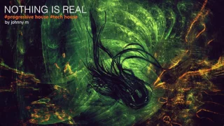 Nothing Is Real | Progressive House Set | 2017 Mixed By Johnny M