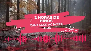 2 HORAS DE HINOS CANTADOS AO NOSSO DEUS