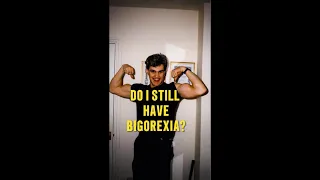 Do I Still Have Bigorexia?