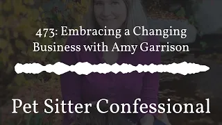 Pet Sitter Confessional - 473: Embracing a Changing Business with Amy Garrison