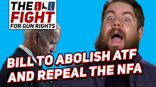 New Bill to Abolish the ATF and Repeal the NFA - Fight for Gun Rights!