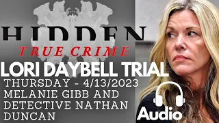 LORI DAYBELL TRIAL - 4/13/2023 - MELANIE GIBB AND DETECTIVE NATHAN DUNCAN