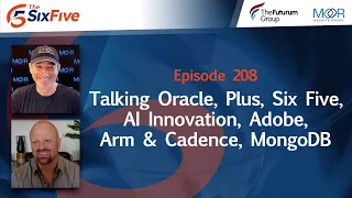 Ep. 208: We are Live! Talking Oracle, Plus, Six Five, AI Innovation, Adobe, Arm & Cadence, MongoDB