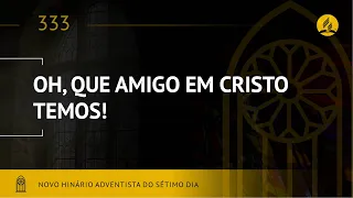 Novo Hinário Adventista • Hino 333 • Oh! Que Amigo em Cristo Temos (Lyrics)