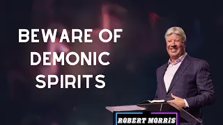 Pastor Robert Morris - Beware of Demonic Spirits
