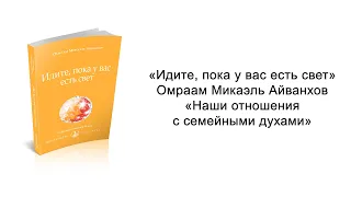 Наши отношения с семейными духами. Идите, пока у вас есть свет. Омраам Микаэль Айванхов