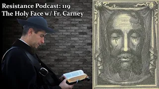 Resistance Podcast 119: Defeat Communism with the Devotion to the Holy Face w/ Fr Lawrence Carney