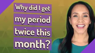 Why did I get my period twice this month?