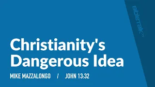 Christianity's Dangerous Idea (John 13:32) – Mike Mazzalongo | BibleTalk.tv