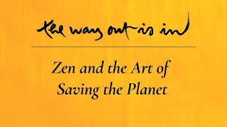 Zen and the Art of Saving the Planet | The Way Out Is In podcast | Episode #4