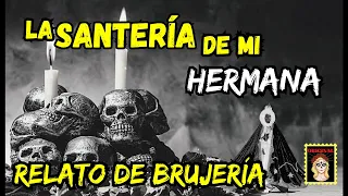 👉LA SANTERÍA DE MI HERMANA⎮RELATOS DE BRUJERÍA (Viviendo con el miedo)