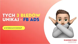 Tych 3 Błędów Unikaj - Facebook Ads