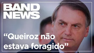 Jair Bolsonaro diz que Queiroz não estava foragido