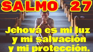 SALMO 27: Oración. Jehová es mi luz y mi salvación y mi protección