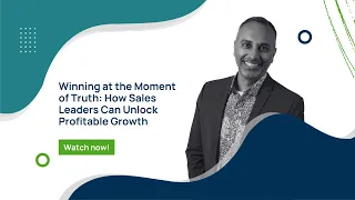 Winning at the Moment of Truth: How Sales Leaders Can Unlock Profitable Growth
