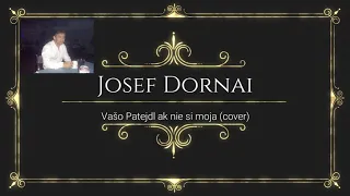 Josef Dornai -Ak Nie Si Moja (cover)