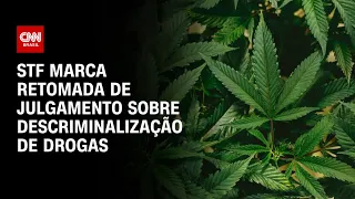 STF marca retomada de julgamento sobre descriminalização de drogas | AGORA CNN