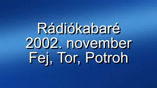 Rádiókabaré- 2002. november;  "Fej, tor, potroh"