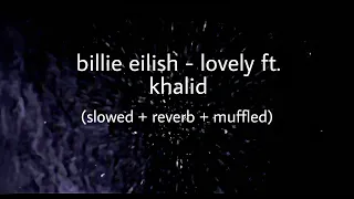 billie eilish - lovely ft. khalid (slowed+ reverb + muffled).