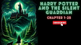 (Chapter 1-25) Harry Potter and the Silent Guardian