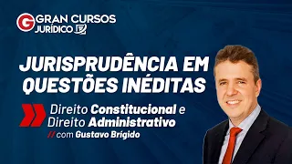 Jurisprudência em questões inéditas: Direito Constitucional e Administrativo com Gustavo Brígido