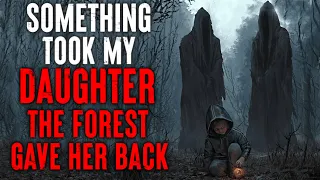 "Something Took My Daughter The Forest Gave Her Back" CreepyPasta