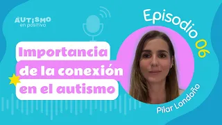 LA IMPORTANCIA DE LA CONEXIÓN EN EL AUTISMO ft. Pilar Londoño - AEP| Ep. 06