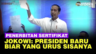 Jokowi soal Penerbitan 126 Juta Sertifikat Presiden Baru Biar Urus, Sisa Sedikit