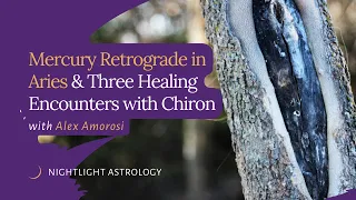 Mercury Retrograde in Aries and Three Healing Encounters with Chiron - Alex Amorosi