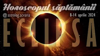 SĂPTĂMÂNA ECLIPSEI 🌞 Horoscop 8-14 APRILIE 2024 + INTRO 🌼 Horoscope 8-14 of April 🌸 Astrolog Acvaria