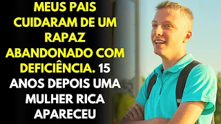 Meus Pais Cuidaram de um Rapaz Abandonado com Deficiência. 15 Anos Depois Uma Mulher Rica Apareceu