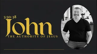 John 5:30-38  - The Authority of Jesus